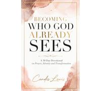 Becoming Who God Already Sees: A 30-Day Devotional On Prayer, Identity, and Transformation