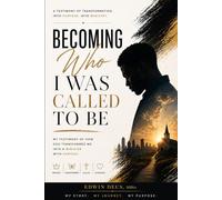 Becoming Who I Was Called To Be: A testimony of Transformation Into Purpose. Into Ministry