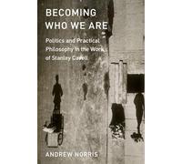 Becoming Who We Are: Politics and Practical Philosophy in the Work of Stanley Cavell