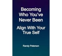 Becoming Who You’ve Never Been: Align With Your True Self and Attract What Lasts