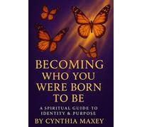 Becoming who you were Born to Be: A Spiritual journey of identity, Purpose, and Transformation