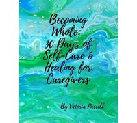 Becoming Whole: 30 Days of Self-Care & Healing for Caregivers