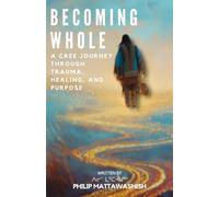Becoming Whole: a Cree journey through trauma, healing, and purpose