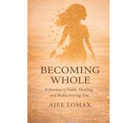 BECOMING WHOLE: A Journey of Faith Healing and Rediscovering you