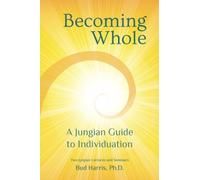 Becoming Whole: A Jungian Guide to Individuation by Bud Harris Ph.D. (2016-08-31)
