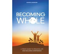 BECOMING WHOLE: A TEEN'S GUIDE TO SPEAKING LIFE AND BUILDING CONFIDENCE