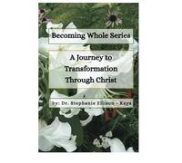 Becoming Whole Series: A Journey to Transformation Through Christ