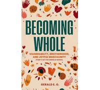 Becoming Whole; Vulnerability, Brotherhood, and Joyful Masculinity (Part 3 of the Unheld Series)