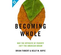 Becoming Whole: Why the Opposite of Poverty Isn't the American Dream