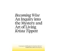 Becoming Wise: An Inquiry into the Mystery and the Art of Living