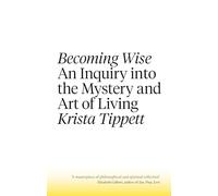 Becoming Wise: An Inquiry into the Mystery and the Art of Living