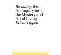 Becoming Wise: An Inquiry into the Mystery and the Art of Living