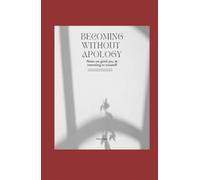 Becoming Without Apology: Notes on Grief, Joy, Strength, and Returning to Yourself