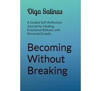 Becoming Without Breaking: A Guided Self-Reflection Journal for Healing, Emotional Release, and Personal Growth