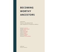 Becoming Worthy Ancestors: Archive, Public Deliberation and Identity in South Africa