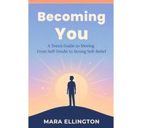 Becoming You: A Teen’s Guide to Moving From Self-Doubt to Strong Self-Belief