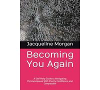 Becoming You Again: A Self-Help Guide to Navigating Perimenopause With Clarity, Confidence, and Compassion