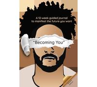 Becoming You Self-Help Journal for Men: A 12-week guide for men to manifest the future you want
