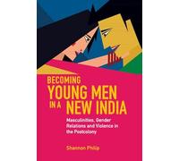Becoming Young Men in a New India: Masculinities, Gender Relations and Violence in the Postcolony