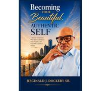 Becoming Your Beautiful, Authentic Self: A Journey to Discover, Who You Are, Embrace Your Purpose, and Live with Confidence and Joy