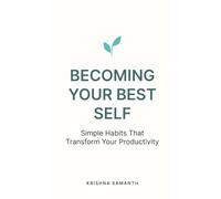 Becoming Your Best Self: Simple Habits That Transform Your Productivity