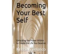 Becoming Your Best Self: Unlocking the Power Within to Create the Life You Deserve