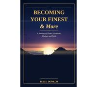 BECOMING YOUR FINEST & More: A Journey of Choice, Gratitude, Mindset , and Faith