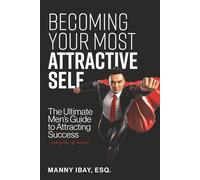 Becoming Your Most Attractive Self: The Ultimate Men's Guide to Attracting Success...and girls of course!