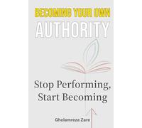 Becoming Your Own Authority: Stop Performing, Start Becoming (Emotional Freedom & Self-Mastery Series)