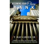 BECOMING YOUR OWN BANK: TURNING THE TABLES ON YOUR BANK AND UNLOCKING YOUR OWN FINANCIAL FREEDOM