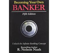 Becoming Your Own Banker: Unlock the Infinite Banking Concept