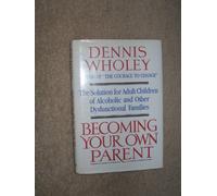 Becoming Your Own Parent: The Solution for Adult Children of Alcoholic an Other Dysfunctional Families