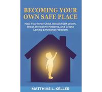 Becoming Your Own Safe Place: Heal Your Inner Child, Rebuild Self-Worth, Break Unhealthy Patterns, and Create Lasting Emotional Freedom (The Resilient Family Blueprint Series)