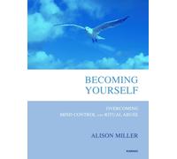 Becoming Yourself : Overcoming Mind Control and Ritual Abuse