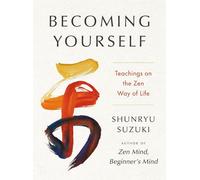 Becoming Yourself: Teachings on the Zen Way of Life by Shunryu Suzuki Hardcover