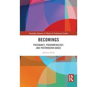 Becomings: Pregnancy, Phenomenology, and Postmodern Dance (Routledge Advances in Theatre & Performance Studies)