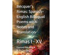 Bécquer’s Rimas: Spanish-English Bilingual Poems with Notes and Translation: Rimas I - XV