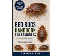 BED BUGS HANDBOOK FOR BEGINNERS: Understanding Bed Bug Behavior, Removal Techniques, And Long-Term Protection Methods For A Healthier, Stress-Free Living Environment