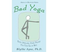 Bed Yoga: Easy, Healing, Yoga Moves You Can Do in Bed: Volume 2 (Absolute Beginner Series)
