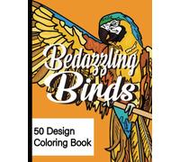 Bedazzling Birds Coloring Book: 50 designs showcasing our feathered friends