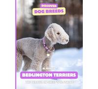 Bedlington Terriers: The Terriers in Sheep’s Clothing (Discover Dog Breeds)