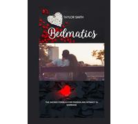 Bedmatics: The Sacred Formula For Passion And Intimacy In Marriage