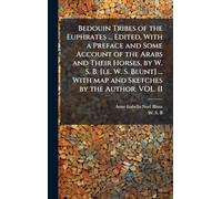 Bedouin Tribes of the Euphrates ... Edited, With a Preface and Some Account of the Arabs and Their Horses, by W. S. B. [i.e. W. S. Blunt] ... With map and Sketches by the Author. VOL. II