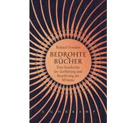 Bedrohte Bücher: Eine Geschichte der Zerstörung und Bewahrung des Wissens