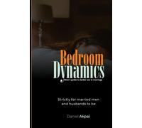 Bedroom Dynamics For Men: Men's guide to better sex in marriage