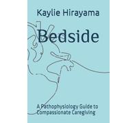Bedside: A Pathophysiology Guide to Compassionate Caregiving