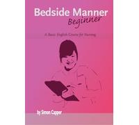 Bedside Manner Beginner: A Basic English Course for Nursing (English for the Caring Professions)