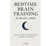 Bedtime Brain Training for Restless Adults: Calm Your Mind, Fall Asleep Faster, and Wake Up Refreshed