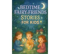 Bedtime Fairy Friends Stories for Kids: Dance into Bedtime Fairy Friends Tales of Wonder, Friendship & Magic Nights! (Perfect for Young Dreamers & Kids)