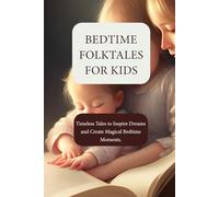 Bedtime Folktales For Kids: Timeless Tales to Inspire Dreams and Create Magical Bedtime Moments. (Heartwarming Bedtime Story Collections)